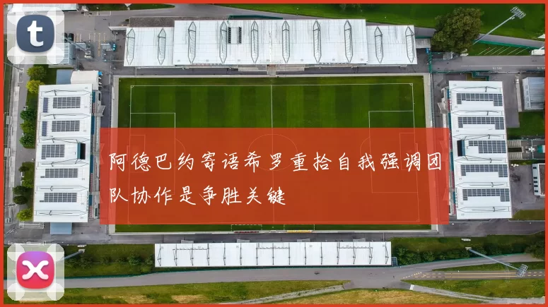 阿德巴约寄语希罗重拾自我强调团队协作是争胜关键